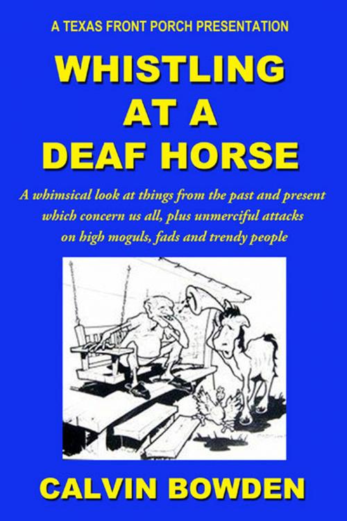 Cover of the book Whistling at a Deaf Horse: A Whimsical Look at Things From the Past and Present Which Concern Us All by Calvin Bowden, Fideli Publishing, Inc.