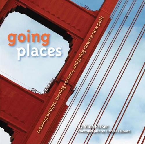 Cover of the book Going Places: Crossing Bridges, Turning Corners, and Going Down a New Path by Mina Parker, Red Wheel Weiser