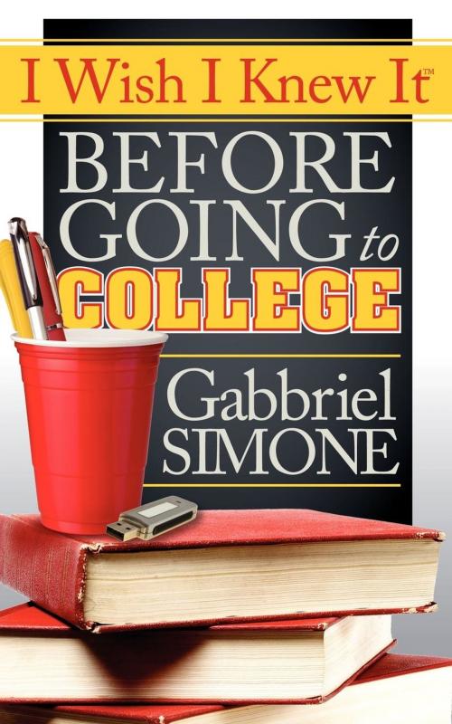 Cover of the book I Wish I Knew It Before Going To College by Gabbriel Simone, Morgan James Publishing