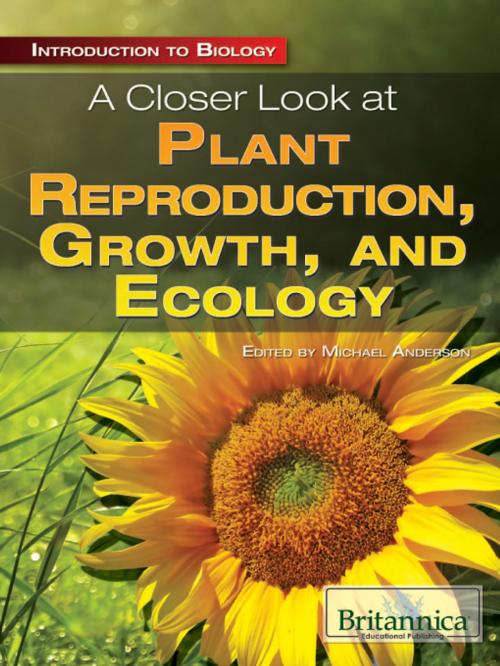 Cover of the book A Closer Look at Plant Reproduction, Growth, and Ecology by Michael Anderson, Britannica Educational Publishing