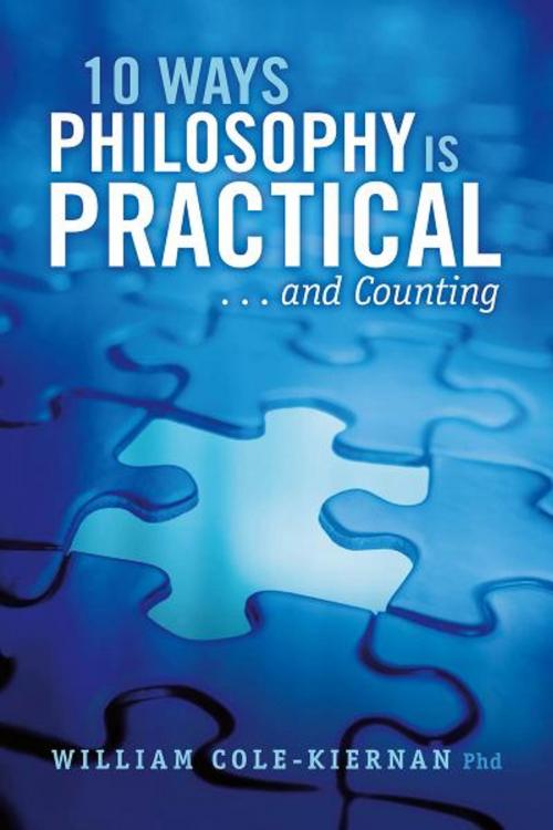 Cover of the book 10 Ways Philosophy is Practical . . . and Counting by William Cole-Kiernan, Phd, BookBaby