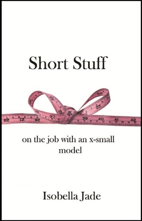 Cover of the book Short Stuff: on the job with an x-small model by Isobella Jade, BookBaby
