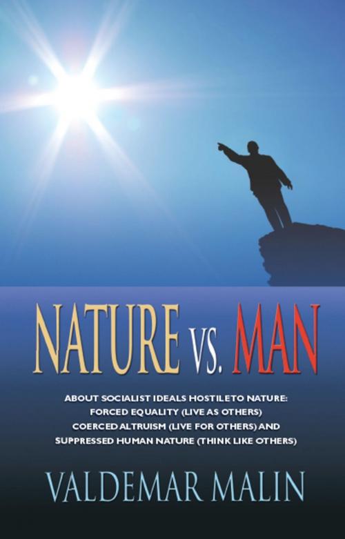 Cover of the book NATURE VS. MAN: Socialist Ideals Foreign to Nature - Enforced Equality (live as others), Coerced Altruism (live for others) and Suppressed Human Nature (think like others) by Valdemar Malin, BookLocker.com, Inc.