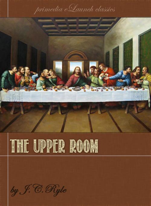 Cover of the book The Upper Room by J.C. Ryle, Primedia eLaunch