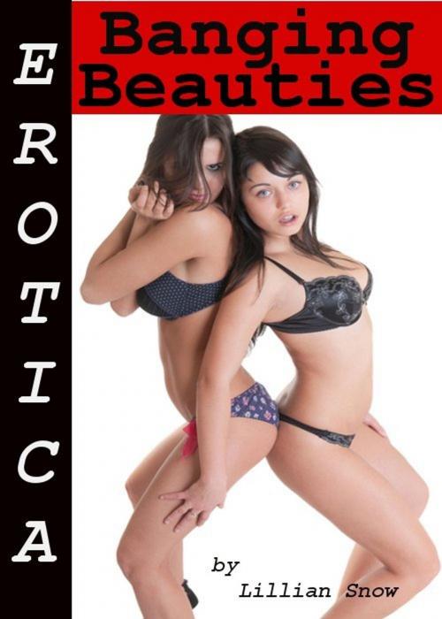 Cover of the book Erotica: Banging Beauties, Tales of Sex by Lillian Snow, Tales of Flesh Press