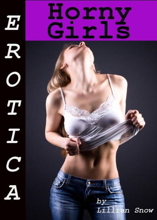 Cover of the book Erotica: Horny Girls, Tales of Sex by Lillian Snow, Tales of Flesh Press