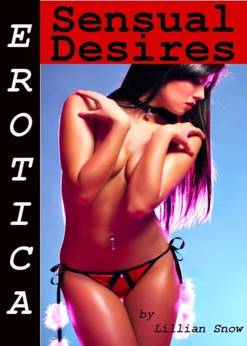 Cover of the book Erotica: Sensual Desires, Tales of Sex by Lillian Snow, Tales of Flesh Press