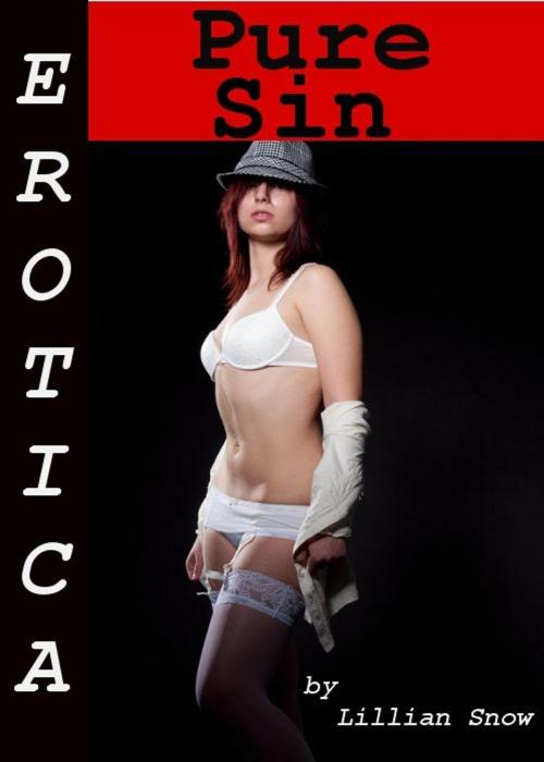 Cover of the book Erotica: Pure Sin, Tales of Sex by Lillian Snow, Tales of Flesh Press