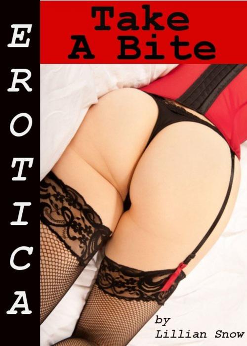 Cover of the book Erotica: Take A Bite, Tales of Sex by Lillian Snow, Tales of Flesh Press