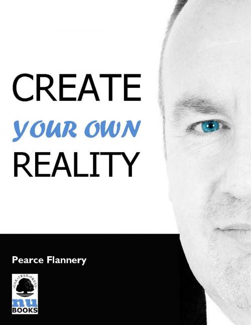 Cover of the book Create Your Own Reality by Pearce Flannery, Oak Tree Press