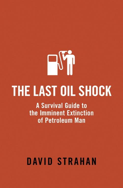 Cover of the book The Last Oil Shock by David Strahan, John Murray Press