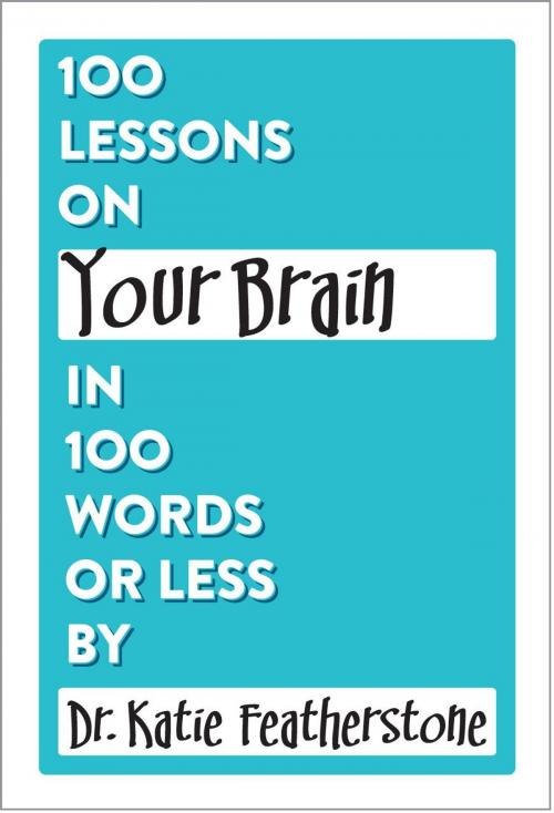 Cover of the book 100 Lessons on Your Brain in 100 Words or Less by Dr.Katie Featherstone, Visual Aid Publishing Limited