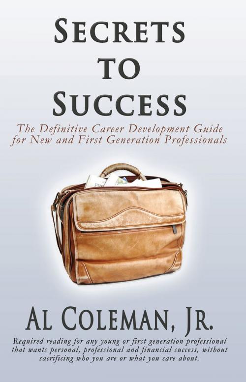 Cover of the book Secrets to Success: The Definitive Career Development Guide for New and First Generation Professionals by Al Coleman, Jr., Al Coleman, Jr.