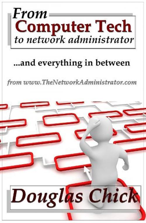 Cover of the book From Computer Tech to Network Administrator (and everything in between) by Douglas Chick, TheNetworkAdministrator.com