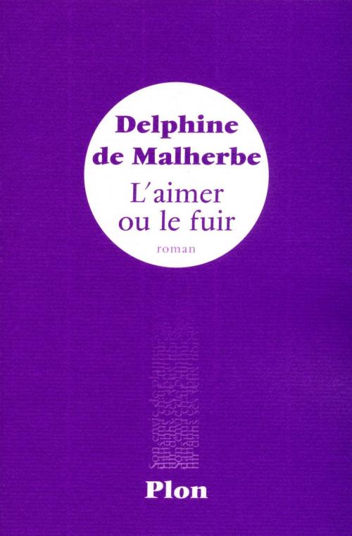 Cover of the book L'aimer ou le fuir by Delphine de MALHERBE, Place des éditeurs