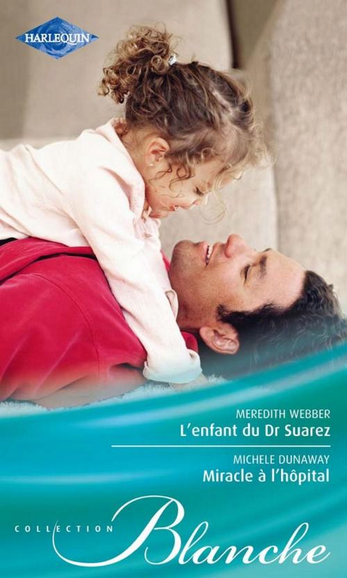 Cover of the book L'enfant du Dr Suarez - Miracle à l'hôpital by Meredith Webber, Michelle Dunaway, Harlequin