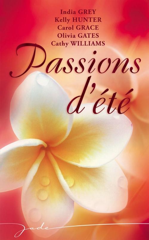 Cover of the book Passions d'été by Olivia Gates, Carol Grace, India Grey, Kelly Hunter, Cathy Williams, Harlequin