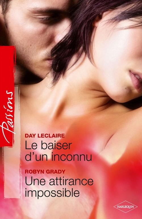 Cover of the book Le baiser d'un inconnu - Une attirance impossible by Day Leclaire, Robyn Grady, Harlequin