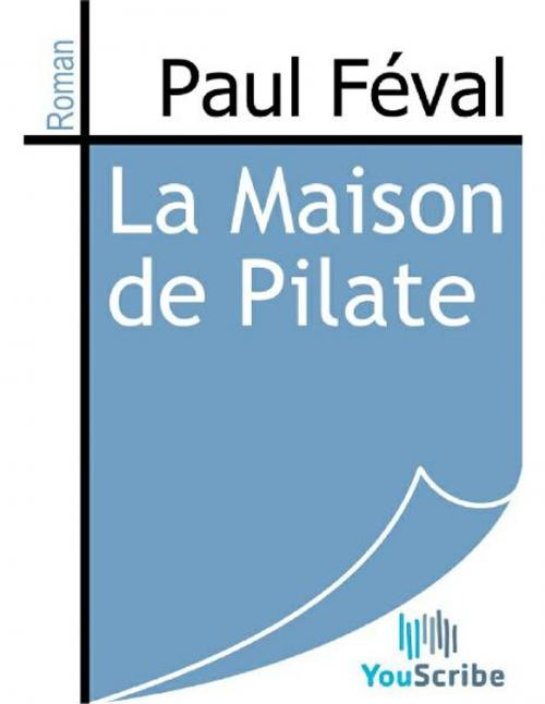 Cover of the book La Maison de Pilate by Paul Féval, Release Date: August 30, 2011