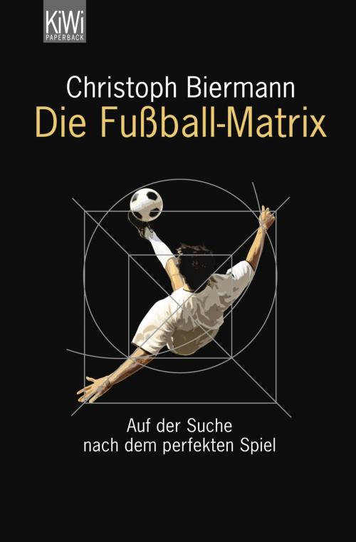 Cover of the book Die Fußball-Matrix by Christoph Biermann, Kiepenheuer & Witsch eBook