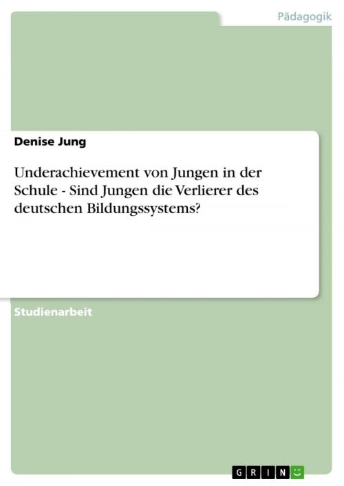 Cover of the book Underachievement von Jungen in der Schule - Sind Jungen die Verlierer des deutschen Bildungssystems? by Denise Jung, GRIN Verlag