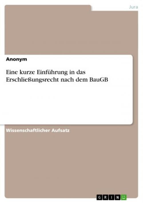 Cover of the book Eine kurze Einführung in das Erschließungsrecht nach dem BauGB by Anonym, GRIN Verlag