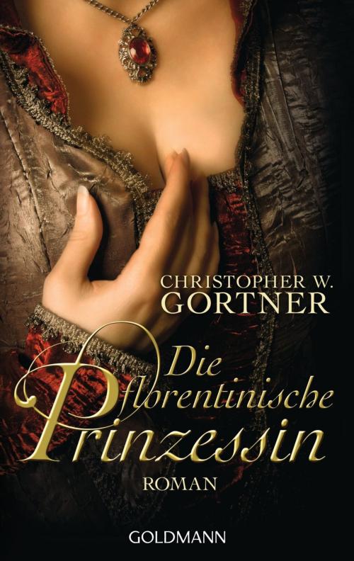 Cover of the book Die florentinische Prinzessin by Christopher W. Gortner, Goldmann Verlag