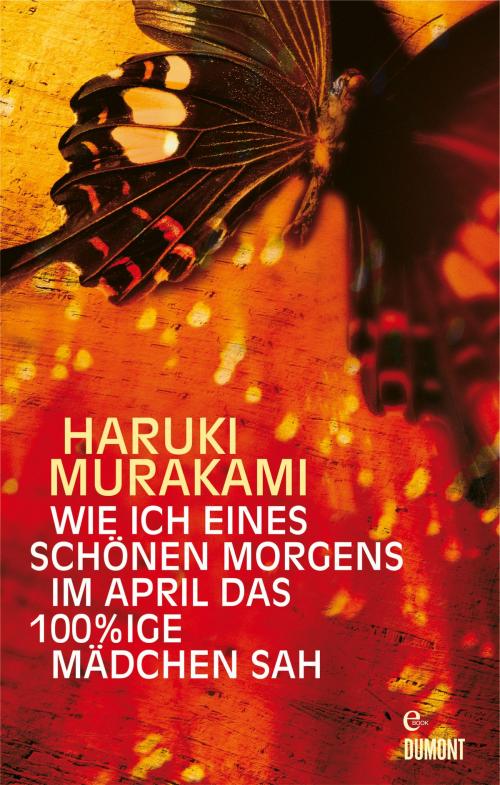 Cover of the book Wie ich eines schönen Morgens im April das 100%ige Mädchen sah by Haruki Murakami, DuMont Buchverlag
