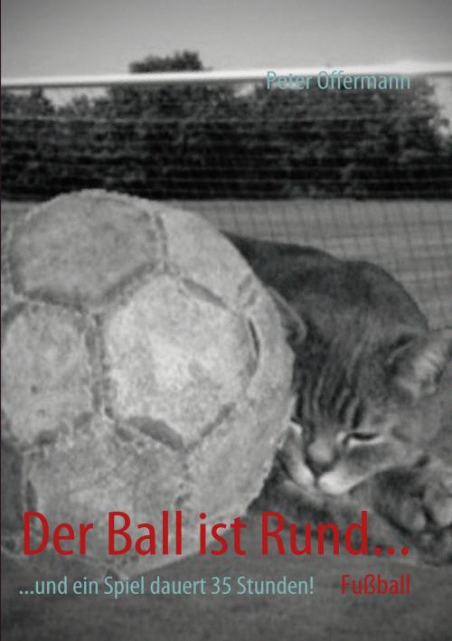 Cover of the book Der Ball ist Rund... by Peter Offermann, Books on Demand