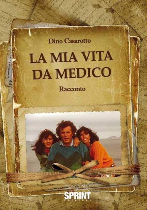 Cover of the book La mia vita da medico by Dino Casarotto, Booksprint