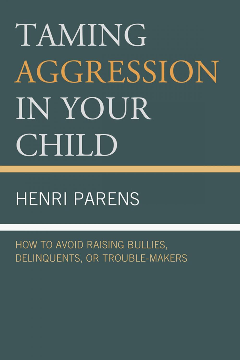 Big bigCover of Taming Aggression in Your Child: How to Avoid Raising Bullies, Delinquents, or Trouble-Makers