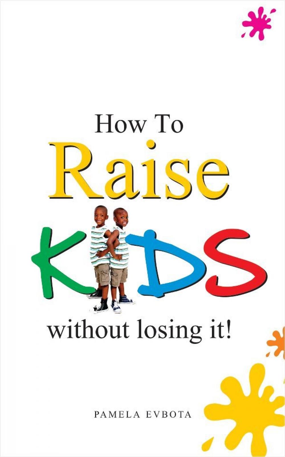 Big bigCover of How to Raise Kids Without Loosing It