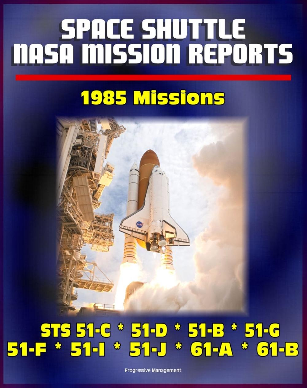 Big bigCover of Space Shuttle NASA Mission Reports: 1985 Missions, STS 51-C, STS 51-D, STS 51-B, STS 51-G, STS 51-F, STS 51-I, STS 51-J, STS 61-A, STS 61-B