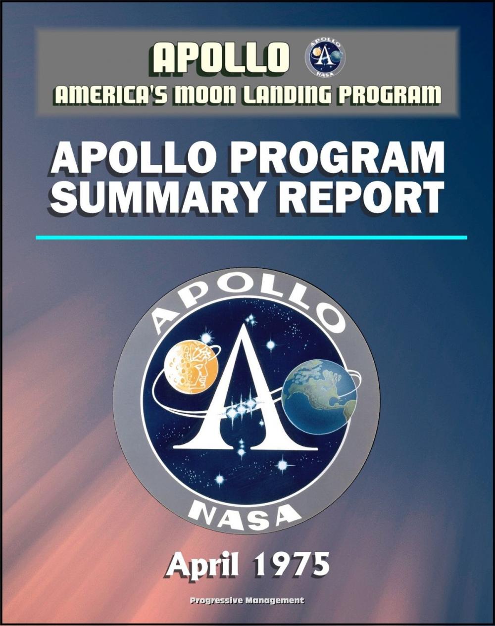 Big bigCover of Apollo and America's Moon Landing Program: Apollo Program Summary Report (April 1975) - Flight Program, Science, Vehicle Performance, Crew, Mission Operations, Biomedical, Spacecraft, Launch Site