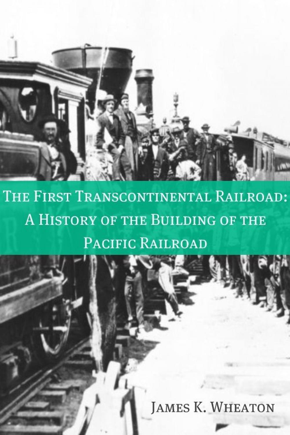 Big bigCover of The First Transcontinental Railroad: A History of the Building of the Pacific Railroad