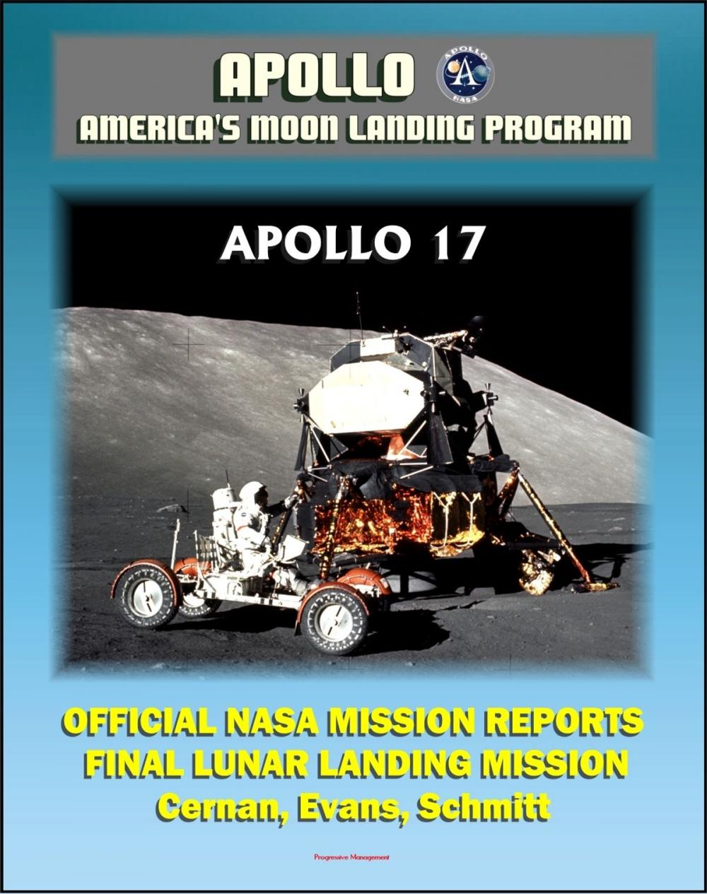 Big bigCover of Apollo and America's Moon Landing Program: Apollo 17 Official NASA Mission Reports and Press Kit - 1972 Sixth and Final Lunar Landing - Astronauts Cernan, Evans, and Schmitt