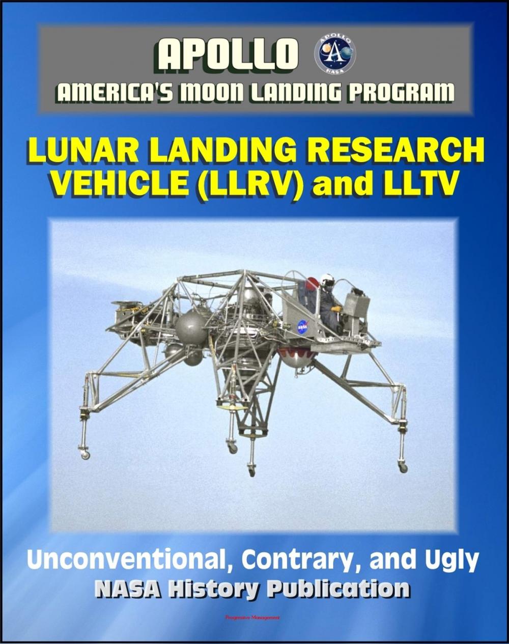 Big bigCover of Apollo and America's Moon Landing Program: Unconventional, Contrary, and Ugly: The Lunar Landing Research Vehicle (NASA SP-2004-4535) - Design and Development, LLTV, Armstrong
