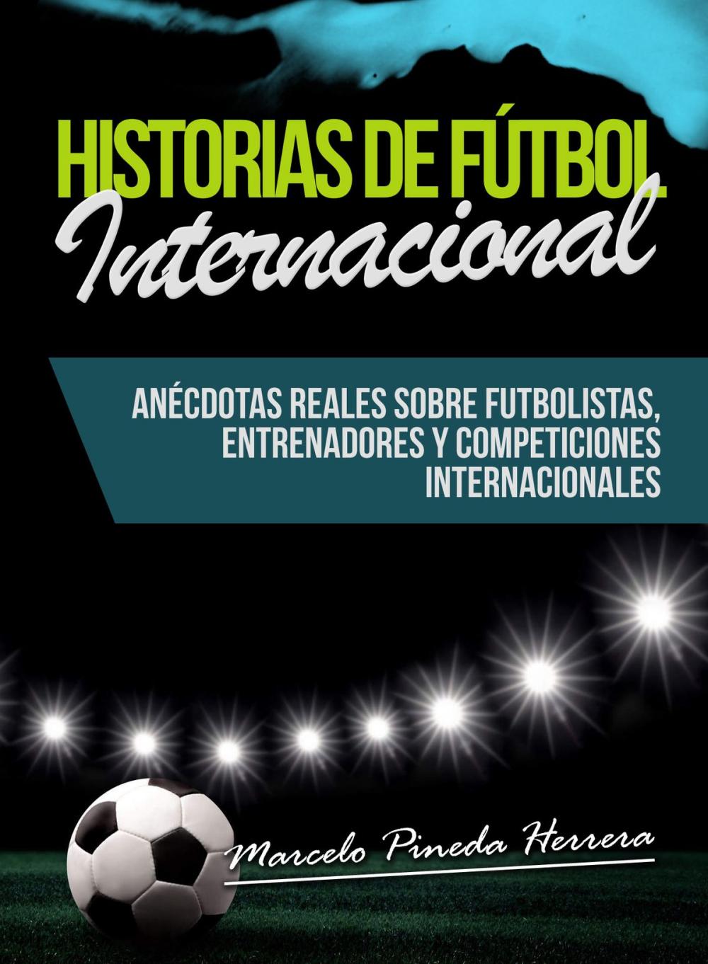Big bigCover of Historias de Fútbol Internacional: Anécdotas Reales sobre futbolistas, entrenadores y competiciones internacionales