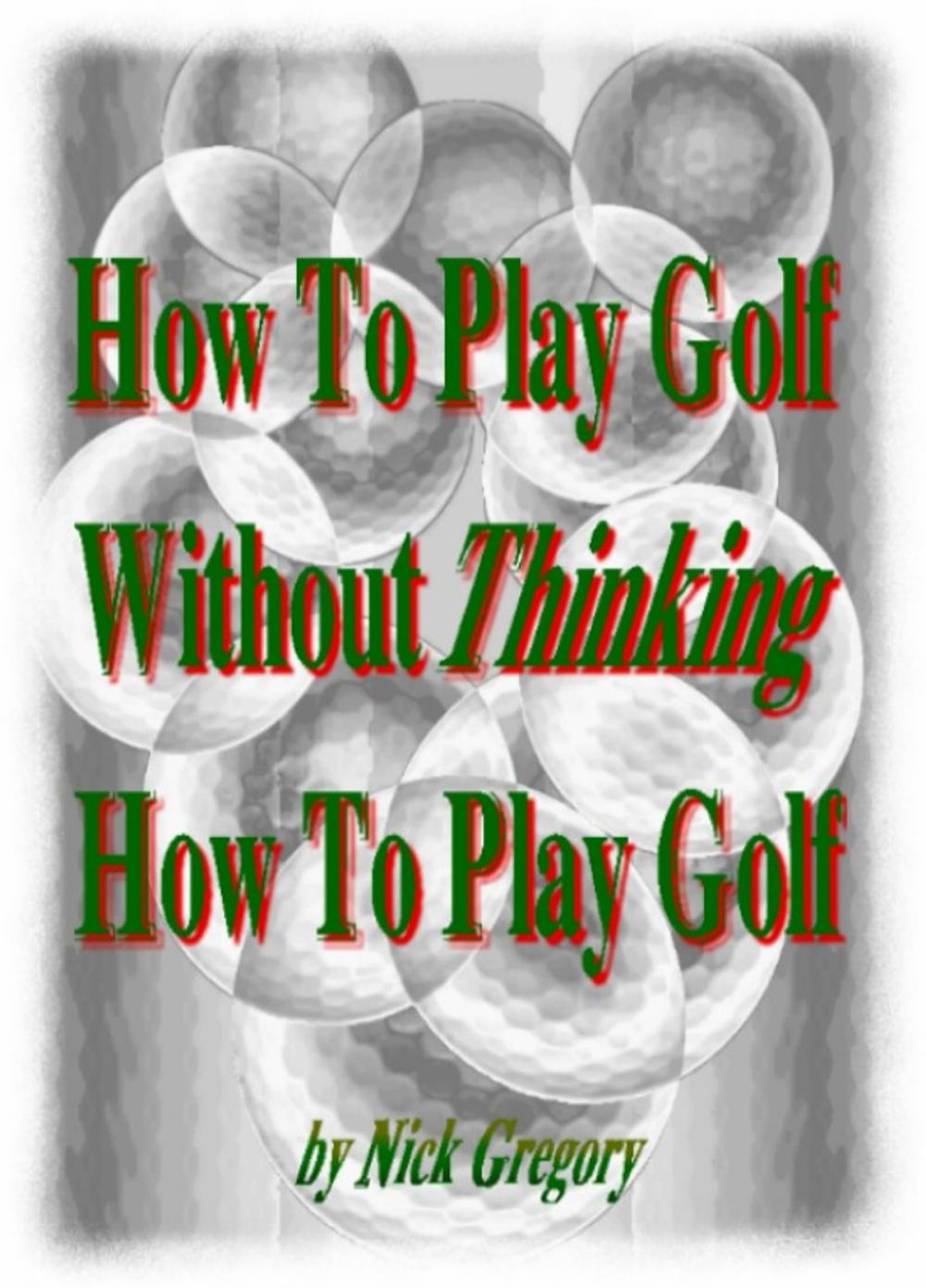 Big bigCover of How To Play Golf Without Thinking How To Play Golf