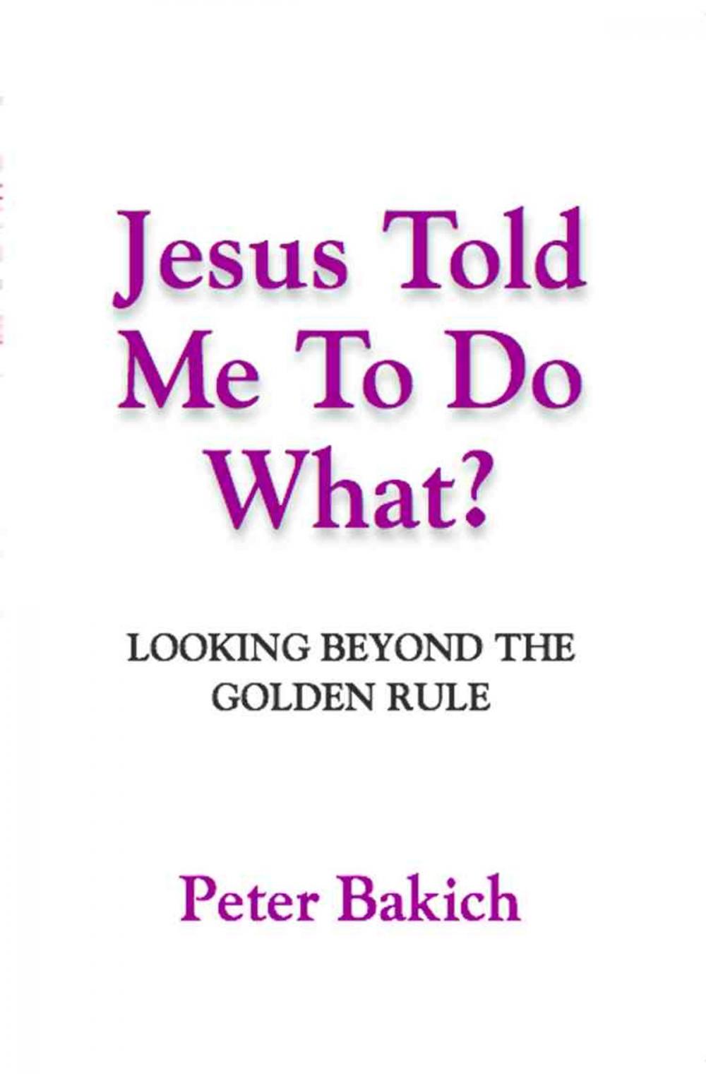 Big bigCover of JESUS TOLD ME TO DO WHAT? Looking Beyond the Golden Rule