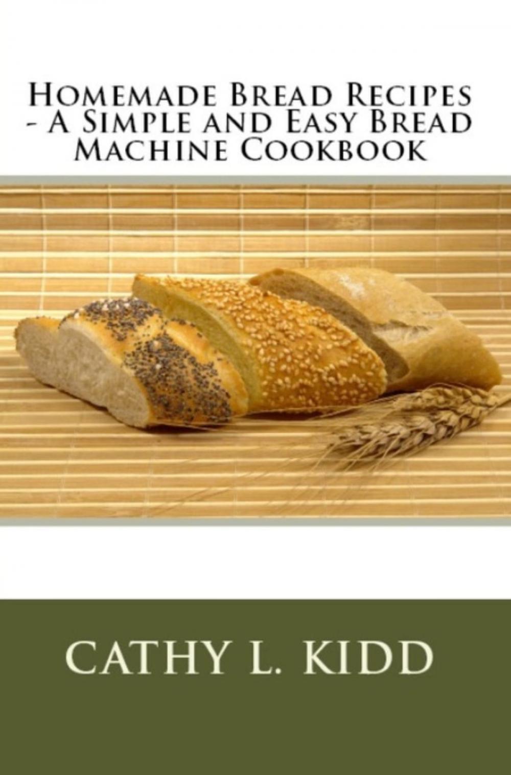 Big bigCover of Homemade Bread Recipes - A Simple and Easy Bread Machine Cookbook