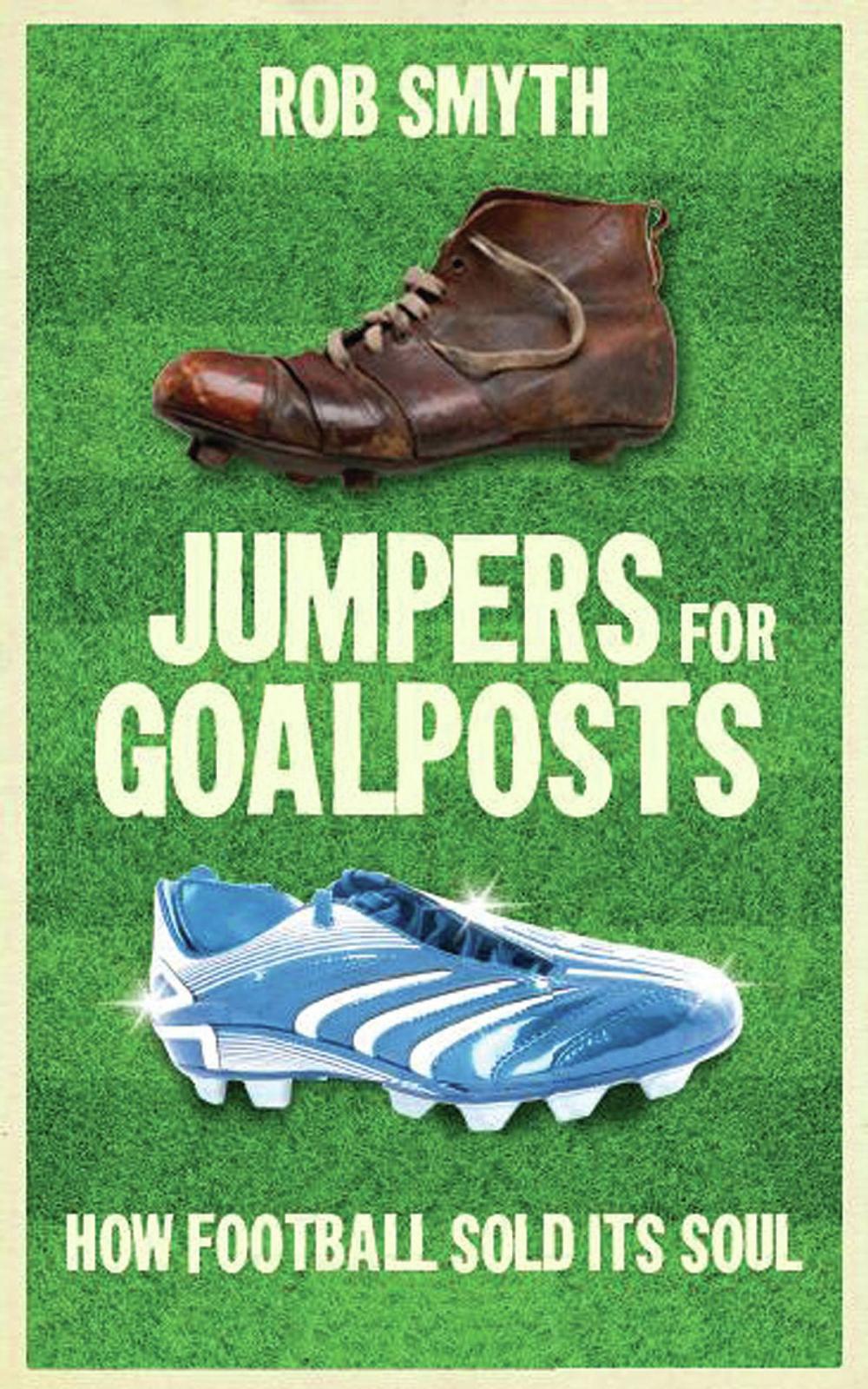 Big bigCover of Jumpers for Goalposts: How Football Sold its Soul