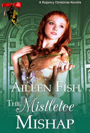 Cover of the book The Mistletoe Mishap (A Regency Christmas Short Story) by Aileen Fish, Madison Fish