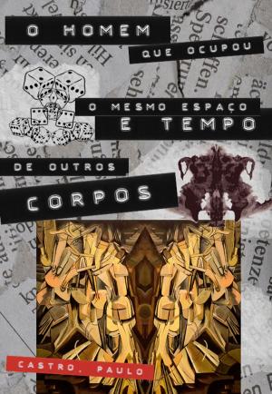 Cover of the book O homem que ocupou o mesmo tempo e espaço de outros corpos by Paulo Roberto De Castro