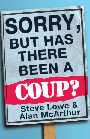 Cover of the book Sorry, But Has There Been a Coup: and other great unanswered questions of the Cameron era by Comptoir Libanais, Tony Kitous