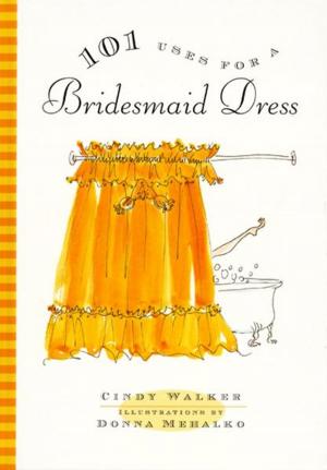 Cover of the book 101 Uses for a Bridesmaid Dress by Judy Petsonk, Jim Remsen