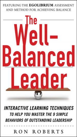 Cover of the book The Well-Balanced Leader: Interactive Learning Techniques to Help You Master the 9 Simple Behaviors of Outstanding Leadership by Douglas Max, Robert Bacal