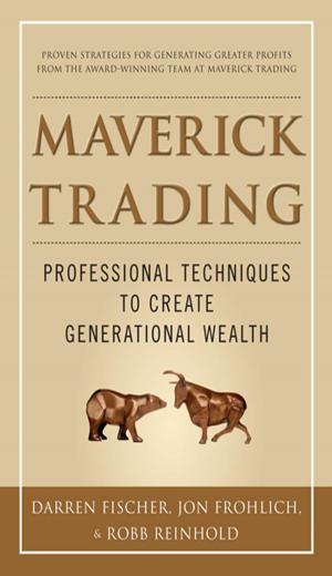 Cover of the book Maverick Trading: PROVEN STRATEGIES FOR GENERATING GREATER PROFITS FROM THE AWARD-WINNING TEAM AT MAVERICK TRADING by Mark Murphy