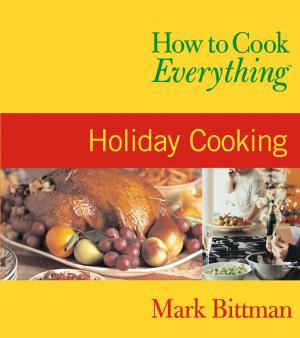 Cover of the book How to Cook Everything: Holiday Cooking by Jeffrey S. Kaplan, Sandra Luna McCune, PhD
