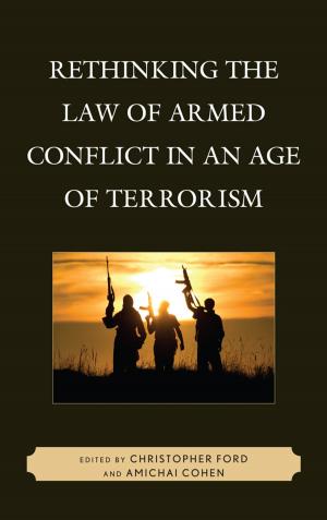 Cover of the book Rethinking the Law of Armed Conflict in an Age of Terrorism by Erin Bell, Marco Bohr, Cheryl D. Edelson, Will Gray, Elizabeth Lowry, Tyler McCabe, Dana Och, Matthew Paproth, Russell A. Potter, Frances Smith, Fabio L. Vericat, Lisa Weckerle